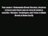 Download Pan casero / Homemade Bread: Recetas tÃ©cnicas y trucos para hacer pan en casa de manera