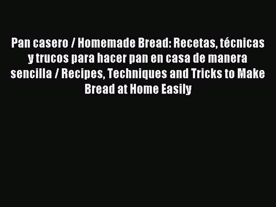 Download Pan casero / Homemade Bread: Recetas tÃ©cnicas y trucos para hacer pan en casa de manera