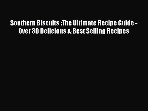 Read Southern Biscuits :The Ultimate Recipe Guide - Over 30 Delicious & Best Selling Recipes