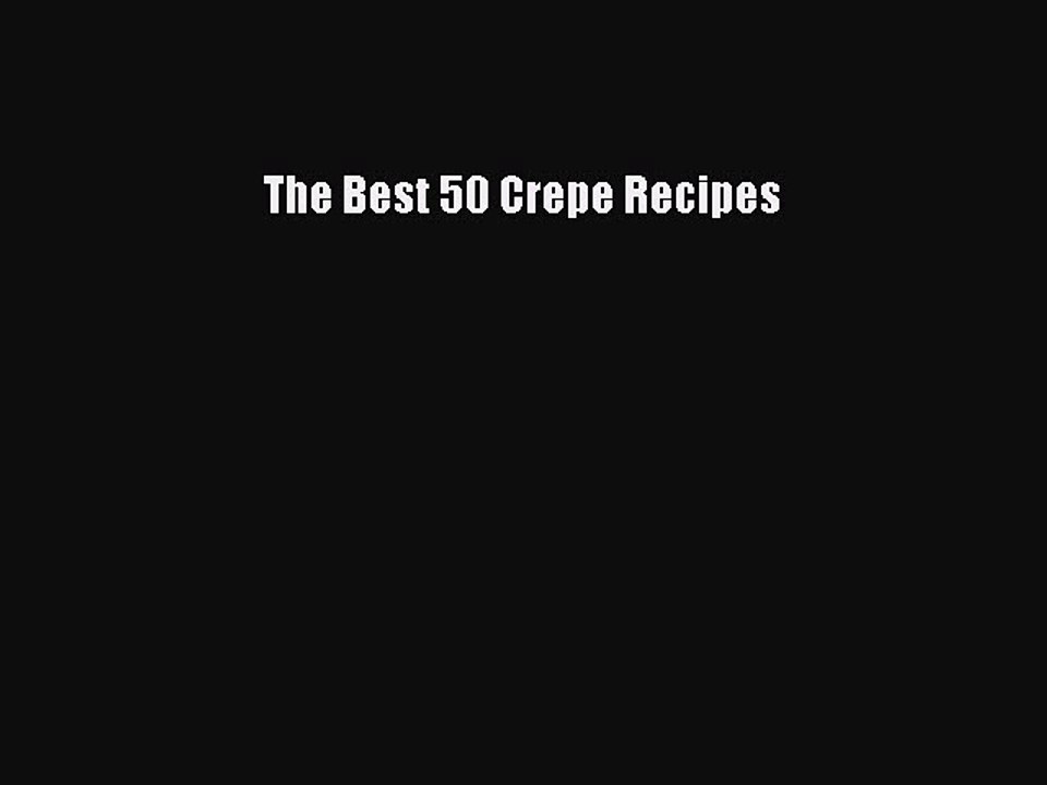 Read The Best 50 Crepe Recipes Ebook Free
