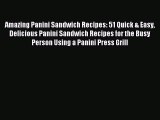 Read Amazing Panini Sandwich Recipes: 51 Quick & Easy Delicious Panini Sandwich Recipes for