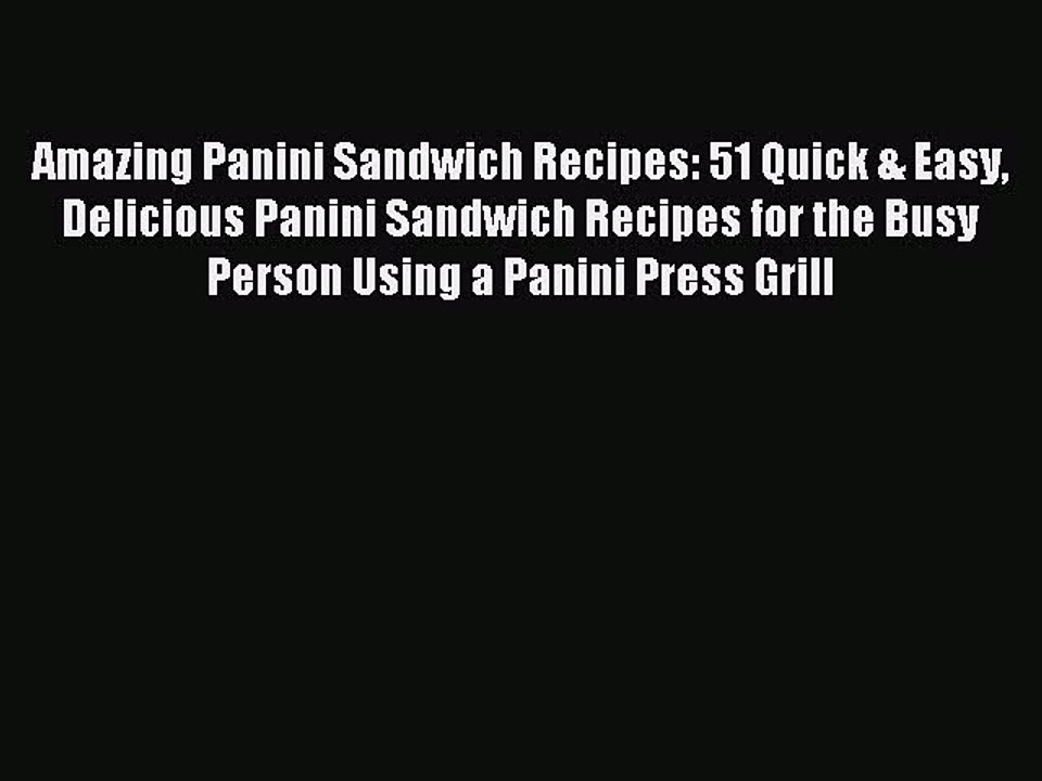 Read Amazing Panini Sandwich Recipes: 51 Quick & Easy Delicious Panini Sandwich Recipes for