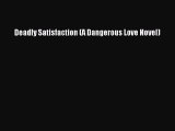 [Read PDF] Deadly Satisfaction (A Dangerous Love Novel)  Full EBook