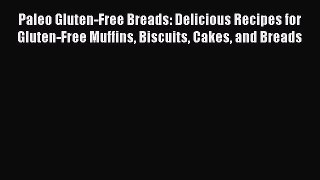 Download Paleo Gluten-Free Breads: Delicious Recipes for Gluten-Free Muffins Biscuits Cakes