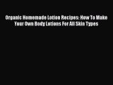 [PDF] Organic Homemade Lotion Recipes: How To Make Your Own Body Lotions For All Skin Types