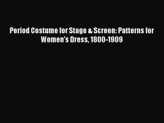 [Download] Period Costume for Stage & Screen: Patterns for Women's Dress 1800-1909 [Download]