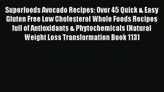 Read Superfoods Avocado Recipes: Over 45 Quick & Easy Gluten Free Low Cholesterol Whole Foods