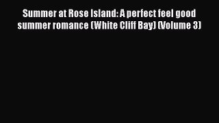 [Read PDF] Summer at Rose Island: A perfect feel good summer romance (White Cliff Bay) (Volume