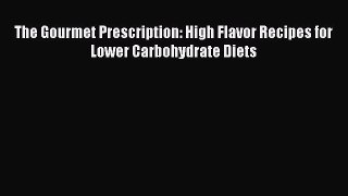 READ book The Gourmet Prescription: High Flavor Recipes for Lower Carbohydrate Diets Free