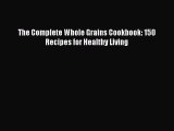 Download The Complete Whole Grains Cookbook: 150 Recipes for Healthy Living Ebook Free