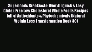 Read Superfoods Breakfasts: Over 40 Quick & Easy Gluten Free Low Cholesterol Whole Foods Recipes