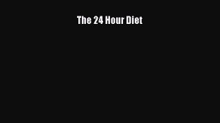 READ book The 24 Hour Diet Full E-Book
