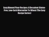 READ FREE E-books Easy Almond Flour Recipes: A Decadent Gluten-Free Low-Carb Alternative To