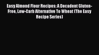 READ FREE E-books Easy Almond Flour Recipes: A Decadent Gluten-Free Low-Carb Alternative To