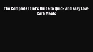 READ FREE E-books The Complete Idiot's Guide to Quick and Easy Low-Carb Meals Free Online