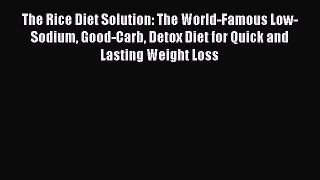 READ FREE E-books The Rice Diet Solution: The World-Famous Low-Sodium Good-Carb Detox Diet