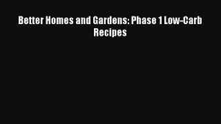 READ book Better Homes and Gardens: Phase 1 Low-Carb Recipes Full E-Book