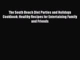 READ FREE E-books The South Beach Diet Parties and Holidays Cookbook: Healthy Recipes for Entertaining