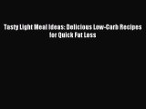 READ book Tasty Light Meal Ideas: Delicious Low-Carb Recipes for Quick Fat Loss Free Online