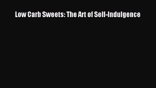 READ FREE E-books Low Carb Sweets: The Art of Self-Indulgence Online Free