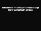 READ book The Powerfood Cookbook: Great Recipes for High Energy and Healthy Weight-Loss Full