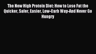 READ book The New High Protein Diet: How to Lose Fat the Quicker Safer Easier Low-Carb Way-And
