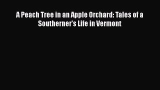 Read A Peach Tree in an Apple Orchard: Tales of a Southerner's Life in Vermont Ebook Free