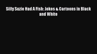 Read Silly Suzie Had A Fish: Jokes & Cartoons in Black and White PDF Online
