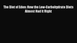 READ book The Diet of Eden: How the Low-Carbohydrate Diets Almost Had It Right Free Online