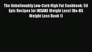 READ FREE E-books The Unbelievably Low-Carb High Fat Cookbook: 50 Epic Recipes for INSANE Weight