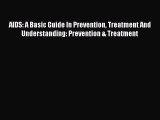 Read AIDS: A Basic Guide In Prevention Treatment And Understanding: Prevention & Treatment