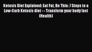 FREE EBOOK ONLINE Ketosis Diet Explained: Eat Fat Be Thin: 7 Steps to a Low-Carb Ketosis