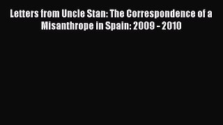 Read Letters from Uncle Stan: The Correspondence of a Misanthrope in Spain: 2009 - 2010 Ebook
