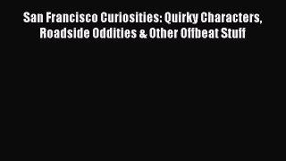 Read San Francisco Curiosities: Quirky Characters Roadside Oddities & Other Offbeat Stuff Ebook
