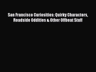 Read San Francisco Curiosities: Quirky Characters Roadside Oddities & Other Offbeat Stuff Ebook