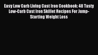 READ FREE E-books Easy Low Carb Living Cast Iron Cookbook: 48 Tasty Low-Carb Cast Iron Skillet