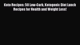 READ book Keto Recipes: 50 Low-Carb Ketogenic Diet Lunch Recipes for Health and Weight Loss!