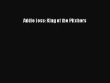 READ book Addie Joss: King of the Pitchers  FREE BOOOK ONLINE