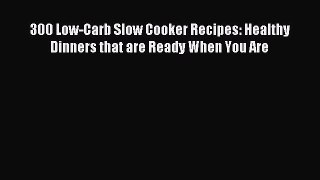 READ FREE E-books 300 Low-Carb Slow Cooker Recipes: Healthy Dinners that are Ready When You