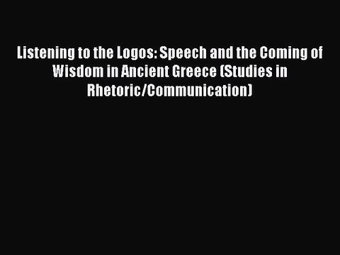 Read Listening to the Logos: Speech and the Coming of Wisdom in Ancient Greece (Studies in