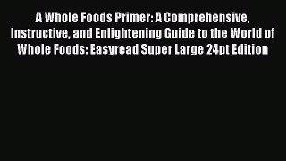 Read A Whole Foods Primer: A Comprehensive Instructive and Enlightening Guide to the World