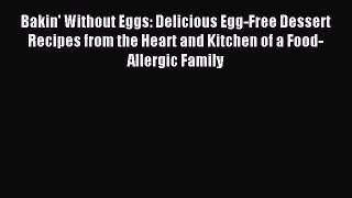 READ book Bakin' Without Eggs: Delicious Egg-Free Dessert Recipes from the Heart and Kitchen