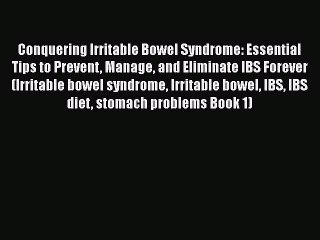 Read Conquering Irritable Bowel Syndrome: Essential Tips to Prevent Manage and Eliminate IBS