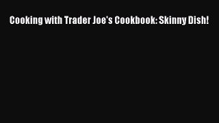 READ FREE E-books Cooking with Trader Joe's Cookbook: Skinny Dish! Full E-Book