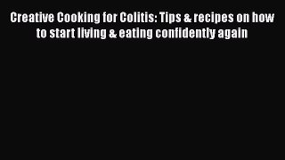 Read Creative Cooking for Colitis: Tips & recipes on how to start living & eating confidently