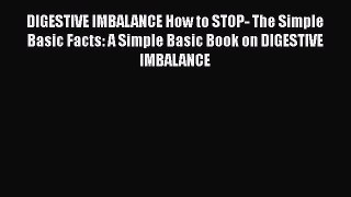 Read DIGESTIVE IMBALANCE How to STOP- The Simple Basic Facts: A Simple Basic Book on DIGESTIVE