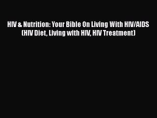 Download HIV & Nutrition: Your Bible On Living With HIV/AIDS (HIV Diet Living with HIV HIV