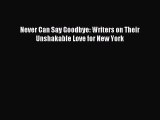 Download Never Can Say Goodbye: Writers on Their Unshakable Love for New York Ebook Free