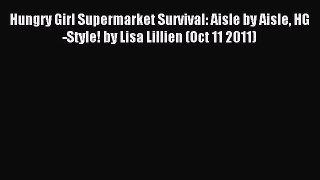 Downlaod Full [PDF] Free Hungry Girl Supermarket Survival: Aisle by Aisle HG-Style! by Lisa