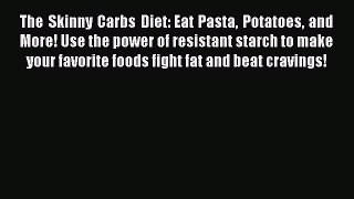 Downlaod Full [PDF] Free The Skinny Carbs Diet: Eat Pasta Potatoes and More! Use the power
